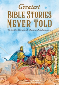 Paperback Greatest Bible Stories Never Told: 30 Exciting Stories With Character-Building Lessons Book