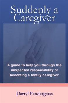Paperback Suddenly a Caregiver: A guide to help you through the unexpected responsibility of becoming a family caregiver Book