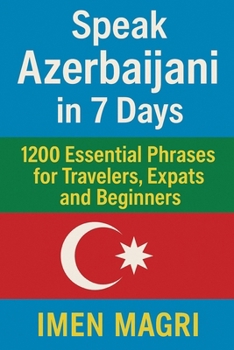 Speak Azerbaijani in 7 Days: 1200 Essential Phrases for Travelers, Expats, and Beginners