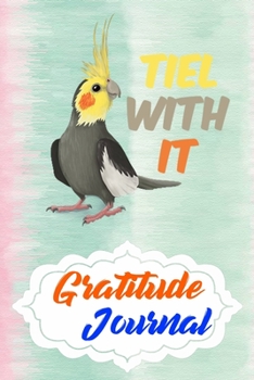 Gratitude Journal: Practice Gratitude and Daily Reflection to Reduce Stress, Improve Mental Health, and Find Peace in the Everyday For Cockatiel Parrot Bird Lovers