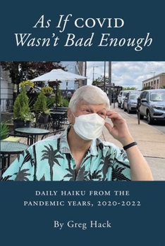 Paperback As If COVID Wasn't Bad Enough: Daily Haiku From the Pandemic Years, 2020-2022 Book