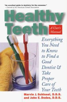 Paperback Healthy Teeth: A User's Manual: Everything You Need to Know in Order to Find a Good Dentist and Take Proper Care of Your Teeth Book