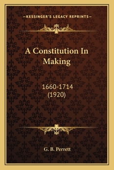 Paperback A Constitution In Making: 1660-1714 (1920) Book