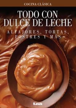 Paperback Todo Con Dulce de Leche: Alfajores, Tortas, Postres Y Más [Spanish] Book