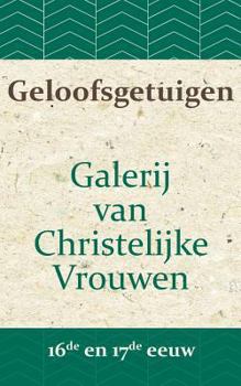 Paperback Geloofsgetuigen: Galerij van Christelijke Vrouwen in de 16e en 17e eeuw [Dutch] Book