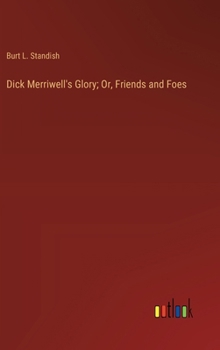 Dick Merriwell's Glory; Or, Friends and Foes - Book #77 of the Frank Merriwell