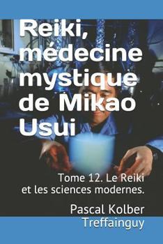 Paperback Reiki, Médecine Mystique de Mikao Usui: Tome 12. Le Reiki Et Les Sciences Modernes. [French] Book