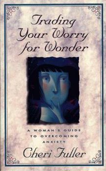 Paperback Trading Your Worry for Wonder: A Woman's Guide to Overcoming Anxiety Book