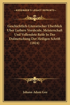 Paperback Geschichtlich-Literarischer Uberblick Uber Luthers Vorshcule, Meisterschaft Und Vollendete Reife In Der Dolmetschung Der Heiligen Schrift (1824) [German] Book