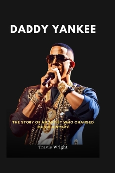 Paperback Daddy Yankee: The Story of an Artist Who Changed Music History Book