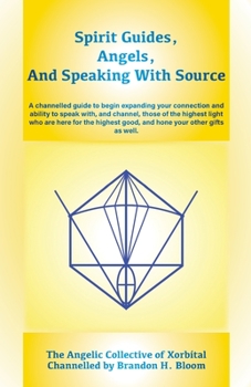 Paperback Spirit Guides, Angels, and Speaking With Source: A channelled guide to begin expanding your connection and ability to speak with, and channel, those o Book