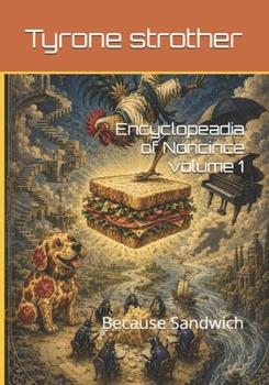 Encyclopeadia of noncince volume 1: Because Sandwich