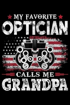 Paperback My Favorite Optician Calls Me Grandpa: Mens My Favorite Optician Calls Me Grandpa USA Flag Father Gift Journal/Notebook Blank Lined Ruled 6x9 100 Page Book