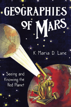 Hardcover Geographies of Mars: Seeing and Knowing the Red Planet Book