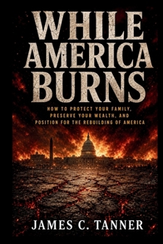 While America Burns: How to Protect Your Family, Preserve Your Wealth, and Position for the Rebuilding of America (America at a Crossroads)