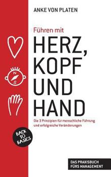 Paperback F?hren mit Herz, Kopf und Hand: Back to Basics: Die 3 Prinzipien f?r menschliche F?hrung und erfolgreiche Ver?nderungen / Das Praxisbuch f?rs Manageme [German] Book