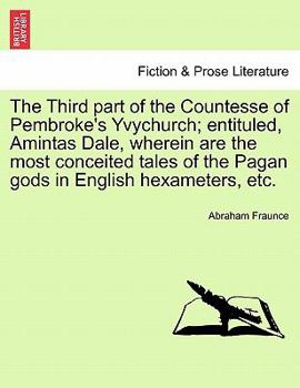 Paperback The Third Part of the Countesse of Pembroke's Yvychurch; Entituled, Amintas Dale, Wherein Are the Most Conceited Tales of the Pagan Gods in English He Book