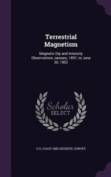 Hardcover Terrestrial Magnetism: Magnetic Dip and Intensity Observations January, 1897, to June 30, 1902 Book