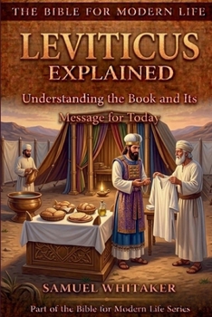 Leviticus Explained: Understanding the Book and Its Message for Today (The Bible for Modern Life Series)