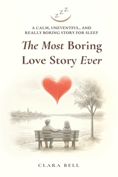 The Most Boring Love Story Ever: A Calm, Uneventful, and Really Boring Story for Sleep