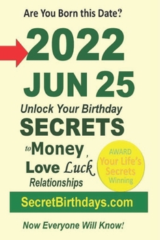 Born 2022 Jun 25? Your Birthday Secrets to Money, Love Relationships Luck: Fortune Telling Self-Help: Numerology, Horoscope, Astrology, Zodiac, Destiny Science, Metaphysics