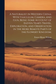 Paperback A Naturalist in Western China: With Vasculum, Camera, and gun, Being Some Account of Eleven Year's Travel, Exploration, and Observation in the More R Book
