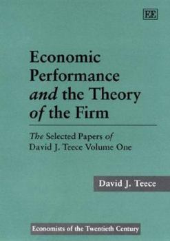 Hardcover Economic Performance and the Theory of the Firm: The Selected Papers of David J. Teece Volume One Book