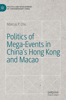 Politics of Mega-Events in China's Hong Kong and Macao (Politics and Development of Contemporary China)