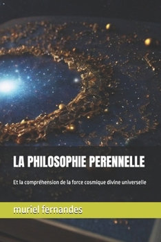 LA PHILOSOPHIE PERENNELLE: Et la compréhension de la force cosmique divine universelle (French Edition)