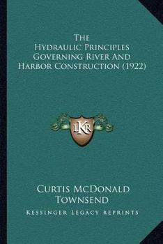 Paperback The Hydraulic Principles Governing River And Harbor Construction (1922) Book