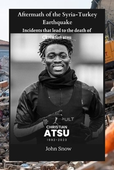 Paperback Aftermath of the Syria-Turkey Earthquake: Incidents that lead to the death of Christian atsu Book