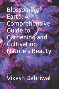 Paperback Blossoming Earth: A Comprehensive Guide to Gardening and Cultivating Nature's Beauty Book