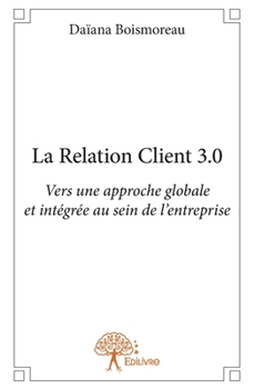 Paperback La Relation Client 3.0: Vers une approche globale et intégrée au sein de l'entreprise [French] Book