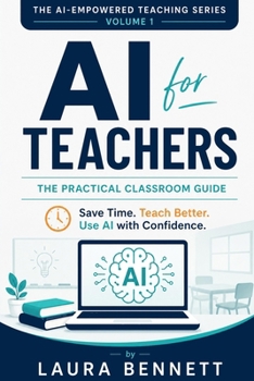 Paperback AI for Teachers: The Practical Classroom Guide: How to Save Time, Create Better Lessons, and Use Artificial Intelligence with Confidence Book