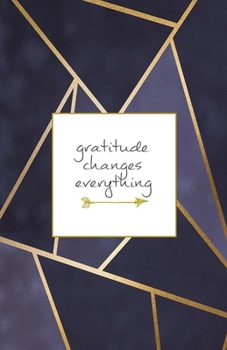 GRATITUDE CHANGES EVERYTHING: Daily Gratitude Journal – Navy Blue & Gold Mosaic - Cultivate an Attitude of Gratitude (5.5 x 8.5) Fat Productivity ... quotes – 5 Minute Journal (Natural Calm)