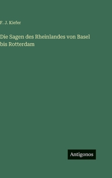 Die Sagen des Rheinlandes von Basel bis Rotterdam