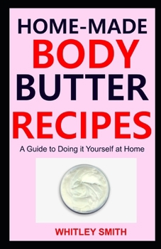 Paperback Home-Made Body Butter Recipes: A Guide to Doing it Yourself at Home Book