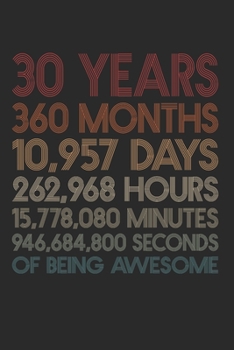 30 Years Of Being Awesome: 360 Months 30-Year-Old 30th Birthday Gift For 30 Year, day, minute, second Birthday Gift for Man & Woman. Blank Lined Vintage Notebook Journal for Writing Notes-6x9 Inch 110