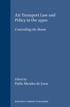 Air Transport Law and Policy in the 1990s:Controlling the Boom (Proceedings of An International Symposium Held in Delft on 4 and 5 October 1990)