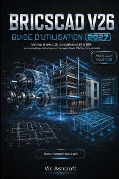BRICSCAD V26 GUIDE DE L'UTILISATEUR 2027: Maîtrise du dessin 2D, de la modélisation 3D, du BIM et de la conception mécanique. et les flux de travail CAO professionnels (French Edition)