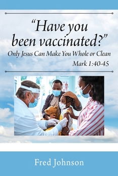 Paperback Have You Been Vaccinated? Only Jesus Can Make You Whole or Clean Book
