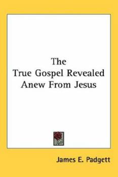 Paperback The True Gospel Revealed Anew from Jesus Book