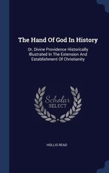 Hardcover The Hand Of God In History: Or, Divine Providence Historically Illustrated In The Extension And Establishment Of Christianity Book