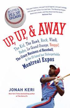 Paperback Up, Up, & Away: The Kid, the Hawk, Rock, Vladi, Pedro, Le Grand Orange, Youppi!, the Crazy Business of Baseball & the Ill-Fated But Un Book
