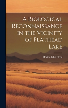 Hardcover A Biological Reconnaissance in the Vicinity of Flathead Lake Book
