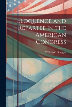 Paperback Eloquence and Repartee in the American Congress Book