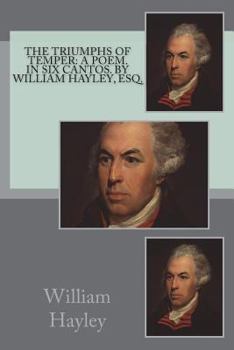 The triumphs of temper: a poem. In six cantos. By William Hayley, Esq.