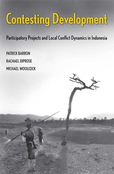 Contesting Development: Participatory Projects and Local Conflict Dynamics in Indonesia - Book  of the Yale Agrarian Studies Series