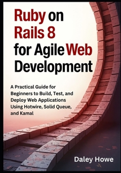 Paperback Ruby on Rails 8 Agile Development: A Practical Guide for Beginners to Build, Test, and Deploy Web Applications Using Hotwire, Solid Queue, and Kamal Book