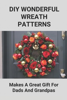 Paperback DIY Wonderful Wreath Patterns: Makes A Great Gift For Dads And Grandpas: Father'S Day Wreath Ideas Book